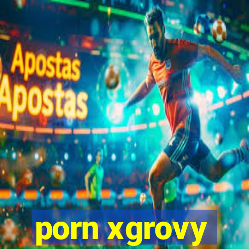 porn xgrovy